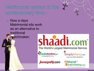  Now a days
Matrimonial sits work
as an alternative to
traditional
matchmaker.
 