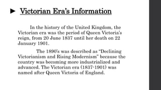 ► Victorian Era’s Information
In the history of the United Kingdom, the
Victorian era was the period of Queen Victoria’s
r...