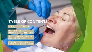 2
TABLE OF CONTENTS
INTRODUCTION
EVO LU TIO N O F
R O O T BIO M O D IFIER S
C LIN IC A L EV ID E N C E
A N D EFF IC A C Y
A PP LIC ATIO N IN
GE N ER A L D EN T ISTRY
 