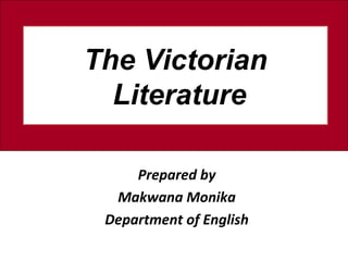 Prepared by
Makwana Monika
Department of English
The Victorian
Literature
 