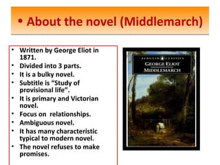 • About the novel (Middlemarch)• About the novel (Middlemarch)
• Written by George Eliot in
1871.
• Divided into 3 parts.
...