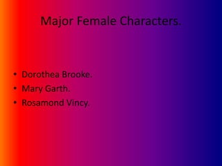 Major Female Characters.
• Dorothea Brooke.
• Mary Garth.
• Rosamond Vincy.
 