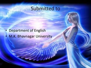 Submitted to
• Department of English
• M.K. Bhavnagar University
 