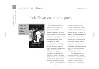 14
                      Negro sobre blanco                                                                            Nº 7 Abril 2006




Intelligence Review
Marketing

                                      Jack Trout en estado puro
                                                 J  ack Trout es, sin duda alguna, una        éxito en lo que Trout denomina "la
    The




                      Título: Trout                 de las referencias históricas del         tiranía de la elección" y cómo la
                      on Strategy               Marketing moderno. Creador del                Estrategia de Marketing de cualquier
                      Autor: Jack               revolucionario concepto de                    empresa es vital para destacar en la
                      Trout
                                                "posicionamiento", como elemento              mente de consumidores saturados por
                      Editorial:
                                                estratégico del Marketing, es co-autor,       un exceso de oferta. Trout ofrece, en
                      McGraw Hill
                                                junto a Al Ries, de dos de los libros más     esta obra, ejemplos escalofriantes. Uno
                                                importantes e innovadores de los últimos      de los más esclarecedores de esta
                                                años: Positioning: the Battle for Your        "tiranía de la elección": un
                                                Mind y Marketing Warfare, ambos               supermercado al uso norteamericano
                                                traducidos ya a 14 idiomas.                   cuenta con un promedio de 40.000
                                                       Trout, fundador de su propia           unidades distintas en stock para
                                                consultora, que cuenta con una nutrida        ofrecer a sus clientes. Teniendo en
                                                red global de "partners", es autor en         cuenta que el ticket medio de la familia
                                                solitario de lo que ya se considera como      típica en EEUU es de 150 dólares,
                                                la "Biblia del Marketing": The 22             39.850 artículos quedarán
                                                Immutable Laws of Marketing. A su             inevitablemente descartados.
                                                conocida obra, The New Positioning,                  ¿Qué hace que elijamos un
                                                traducida a 16 idiomas, le han seguido        producto en vez de otro? De nuevo,
                                                otros “best-sellers”, entre los que destaca   Trout nos da una lección magistral de lo
                                                el reciente Trout on Strategy, una obra       que representan las Estrategias de
                                                que recomendamos encarecidamente.             Marketing acertadas y del papel
                                                       Este libro imprescindible explica      fundamental que el posicionamiento
                                                cómo defenderse y posicionarse con            juega en ellas.                         l
 