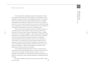 3
Nº 6 Noviembre 2005




                                                                                                         The
                                                                                              Intelligence Review
                                                                                              Marketing
       No es el departamento de Marketing y Ventas el que debe asumir el reto de
manera aislada. Toda la organización debe implicarse en una estrategia que precisa
del trabajo común porque el cliente es el eje alrededor del que gira, y no el producto.
Frente a la necesidad de diseñar propuestas absolutamente nuevas de resultados
impredecibles, hay que apostar por la diferenciación. El cliente no es un autómata;
cuenta con criterio y recursos para valorar lo que se le ofrece, es consciente de cuáles
son sus necesidades y, lo más importante: tiene dónde elegir. Por eso, la adaptación y
la flexibilidad son fundamentales en el diseño de una estrategia de éxito.
       Decía al principio que ha cambiado el mercado. Ya no basta con dividir a los
consumidores según su poder adquisitivo. Hablar de clase baja, media o alta es
insuficiente. No nos aporta nada. Los gustos y motivaciones, la cultura, el contexto
socio-económico, la localización geográfica… todo ello juega un papel fundamental en
la definición de nuevos perfiles de cliente que cambian y se renuevan a medida que
se transforma nuestra sociedad. Surgen ahora, por ejemplo, los "multiclientes",
usuarios de diferentes servicios que necesitan contar con un solo interlocutor; los
"clientes híbridos", que navegan entre el consumo habitual de productos de bajo
presupuesto y el gusto por lujos puntuales; los inmigrantes, cuyo peso cada vez es
mayor en la sociedad occidental, pero siguen manteniendo fuertes vínculos con sus
países de procedencia, etc. ¿Sabe de verdad quiénes son sus clientes, o sigue
pensando que los define el gusto por sus productos?
       El nuevo Marketing apuesta al máximo por el cliente, y la razón se la da el
creciente peso que los activos intangibles tienen en la valoración de las empresas. El
valor de la acción corre parejo al valor de la cartera de usuarios, y no es por
casualidad. Ambos elementos van indisolublemente unidos porque del recorrido que
tengan sus consumidores a medio y largo plazo dependerá la rentabilidad futura de su
compañía.
       Deje de dar la espalda a sus clientes. Pruebe a dar un giro de 180º y cambie
su punto de vista.                                                                        l
 