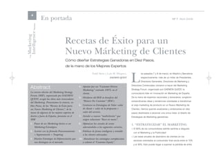 4
                      En portada                                                                                                           Nº 7 Abril 2006




Intelligence Review
Marketing

                                      Recetas de Éxito para un
                                      Nuevo Márketing de Clientes
    The




                                      Cómo diseñar Estrategias Ganadoras en Diez Pasos,
                                      de la mano de los Mejores Expertos



                                                                                                  L
                                                                Todd Stein y Luis M. Diéguez,              os pasados 7 y 8 de marzo, en Madrid y Barcelona
                                                                                  DAEMON QUEST             respectivamente, más de un millar de Presidentes,
                                                                                                           Directores Generales, Directores de Marketing y
                                                                                                  Directores Comerciales volvieron a hacer del Marketing
     Abstract                                      4. Apostar por un “Customer Driven
                                                      Marketing” centrado 100% en el              Strategy Forum, organizado por DAEMON QUEST, la
     La tercera edición del Marketing Strategy        cliente.                                    convocatoria líder en innovación en Marketing de España.
     Forum (MSF), organizado por DAEMON
                                                   5. Olvidarse del ROI en beneficio del          De la mano de expertos nacionales y extranjeros, surgieron
     QUEST, acogió las ideas más innovadores
                                                      “Return On Customer” (ROC).                 extraordinarias ideas y tendencias orientadas a transformar
     del Marketing. Presentamos la síntesis, en
     Diez Pasos, de las “Recetas de Éxito para     6. Centrarse en Estrategias de Valor: valor    el viejo marketing de producto en un Nuevo Marketing de
     un Nuevo Marketing de Clientes”, de la           de cliente + valor de la propuesta +        Clientes. Hemos querido analizarlas y sintetizarlas en diez
     mano de algunos de los mejores expertos de       valor del servicio.                         pasos destinados a alcanzar una única meta: el diseño de
     dentro y fuera de España, presentes en el     7. Atender a nuevos “multiclientes” que        Estrategias de Marketing ganadoras.
     MSF.                                             exigen soluciones “llave en mano”.
     1. Pasar de un Marketing táctico a un         8. Optimizar los canales de venta              1. “ESTRATEGIZAR” EL MARKETING
        Márketing Estratégico.                        adecuándolos a los segmentos correctos.
                                                                                                  > El 60% de los consumidores admite sentirse a disgusto
     2. Acertar con la fórmula Posicionamiento     9. Fidelizar de forma inteligente y rentable
                                                                                                    con el Marketing y la Publicidad1.
        + Segmentación + Targeting.                   a los clientes adecuados.
                                                                                                  > Las tasas anuales de abandono de clientes en los
     3. Diseñar Estrategas de Diferenciación que   10. Abandonar las estrategias cortoplacistas
                                                                                                    sectores orientados al consumidor final oscila entre el 10%
        nos distingan en el mercado.                  y valorar el “Customer Equity”.
                                                                                                    y el 30%. Esto puede llegar a suponer la pérdida de entre
 