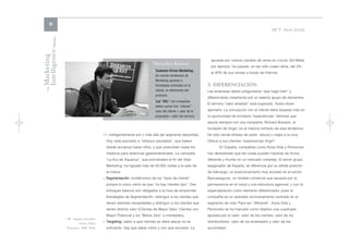 6
                                                                                                                                                              Nº 7 Abril 2006




Intelligence Review
Marketing
                                                                                                                     apuesta por nuevos canales de venta es crucial. Sol Meliá,
                                                                               Nirmalya Kumar
                                                                                                                     por ejemplo, ha pasado, en tan sólo cuatro años, del 2%
                                                                               > Customer Driven Marketing:
                                                                                                                     al 40% de sus ventas a través de Internet.
                                                                                 las nuevas tendencias de
                                                                                 Marketing apuntan a
                                                                                 Estrategias centradas en el       3. DIFERENCIACIÓN
    The




                                                                                 cliente, en detrimento del        Las empresas deben preguntarse “qué hago bien” y
                                                                                 producto.
                                                                                                                   diferenciarse claramente por un selecto grupo de elementos.
                                                                               > Las “3Vs”: las compañías
                                                                                                                   El término “valor añadido” está superado. Todos dicen
                                                                                 deben sumar tres “valores”:
                                                                                 valor del cliente + valor de la   aportarlo. La vinculación con el cliente debe basarse más en
                                                                                 propuesta + valor del servicio.   la oportunidad de brindarle “experiencias” distintas que
                                                                                                                   asocie siempre con una compañía. Richard Branson, el
                                                                                                                   fundador de Virgin, es el máximo símbolo de esta tendencia.
                                               >> inteligentemente por ir más allá del segmento deportista.        No sólo vende billetes de avión, discos o viajes a la luna.
                                                 Hoy, está asociado a “refresco saludable”, que beben              Ofrece a sus clientes “experiencias Virgin”.
                                                 desde ancianos hasta niños, y que prescriben hasta los                   En España, compañías como Aviva Vida y Pensiones
                                                 médicos para dolencias gastrointestinales. La campaña             han demostrado que las cosas pueden hacerse de forma
                                                 “La Era de Aquarius”, que proclamaba el fin del Viejo             diferente y triunfar en un mercado complejo. El tercer grupo
                                                 Marketing, ha logrado más de 50.000 visitas a la web de           asegurador de España, se diferencia por su sólida posición
                                                 la marca.                                                         de liderazgo, un posicionamiento muy anclado en el sector
                                               > Segmentación: olvidémonos de los “tipos de cliente”               Bancaseguros, un modelo comercial que apuesta por la
                                                 porque lo único cierto es que “no hay clientes tipo”. Dos         permanencia en el canal y una estructura agencial, y con la
                                                 enfoques básicos son obligados a la hora de emprender             especialización como elemento diferenciador, pues la
                                                 Estrategias de Segmentación: distinguir a los clientes que        compañía es un operador exclusivamente centrado en el
                                                 tienen distintas necesidades y distinguir a los clientes que      segmento de vida. Para ser “diferente”, Aviva Vida y
                                                 tienen distinto valor (Clientes de Mayor Valor, Clientes con      Pensiones se ha marcado como objetivo una cuadruple
                                                 Mayor Potencial y los “Below Zero” o irrentables).                apuesta por el valor: valor de los clientes, valor de los
                      4 Mª Ángeles Garralda.
                                Aviva Vida y
                                               > Targeting: saber a qué clientes se debe atacar no es              distribuidores, valor de los empleados y valor de los
                       Pensiones. MSF 2006.      suficiente. Hay que saber cómo y con qué recursos. La             accionistas4.
 