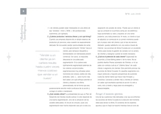 8
                                                                                                                                       Nº 8 Julio 2006




Intelligence Review
Marketing
                               >> de clientes pueden estar interesados en una oferta de        asignación de canales de venta-. Puede que un cliente al
                                 tipo “wireless”, móvil + ADSL + 3G (profesionales             que se contactó en la primera venta por vía telefónica
                                 autónomos, por ejemplo).                                      haya aumentado su valor y requiera, en una venta
                               2. ¿Cuántos productos / servicios ofrecer y con qué timing?     posterior, una visita presencial. Al revés, un cliente al que
                                 Cuando una empresa dispone de un amplio abanico de            se adjudicó un comercial en un primer momento puede -
    The




                                 productos y/o servicios, esta cuestión es especialmente       por el propio valor del cliente o por el tipo de servicio
                                 delicada. No se pueden perder oportunidades de venta          ofertado- quedar satisfecho con una venta a través de
                                                    con una aproximación “tímida” hacia el     Internet. Las acciones de Venta Cruzada son un excelente
                                                    cliente, pero tampoco disuadirle y         motivo para revisar la gestión de canales con la cartera
                                                    bombardearle con demasiada presión         de clientes y reasignar cuando se revele necesario.
                        “Vender a un                comercial. De nuevo, la respuesta        4. ¿Cuál es el potencial de cada cliente? Capacidad de
                         cliente ya en              descansa en una adecuada                   recorrido y Cross-Selling deben ir de la mano. No es

                        cartera resulta             segmentación. Si la cartera está           posible diseñar Planes acertados de Clientes, si no se
                                                    óptimamente segmentada (además de          sabe con certeza cuál es el “Lifetime Value” de cada
                      hasta cuatro veces            los criterios convencionales,              cliente o segmento de clientes. Esto permitirá priorizar las
                       menos costoso                segmentaciones muy afinadas sobre          acciones de Venta Cruzada. En aquellos segmentos con

                       que vender a un              momentos de compra, estilos de vida,       mayor potencial y mayores perspectivas de aumentar
                                                    actitudes, valor...), , será mucho más     cuota de cliente habrá que hacer más hincapié, y
                           nuevo”                   fácil saber con qué enfoque abordar al     viceversa. Lanzarse a vender más a clientes en cartera
                                                    cliente y preparar una oferta              sin saber qué resultados aportará la acción no sólo a
                                                    personalizada, de tal forma que sea        corto, sino a medio y largo plazo es arriesgado y
                                 posteriormente sencillo medir la eficacia de la acción y      desaconsejable.
                                 corregir el rumbo o mantenerlo.
                               3. ¿Qué canales utilizar? La probabilidad de que un Plan de   Escoger el momento oportuno
                                 Desarrollo de Clientes resulte exitoso no sólo depende de   Una de las cuestiones más delicadas a las que se enfrentan
                                 una buena segmentación, sino de la utilización de los       las acciones de Venta Cruzada es la elección del momento
                                 canales adecuados -el círculo es virtuoso, pues una         ideal para lanzar la oferta. El consenso de los expertos
                                 segmentación bien hecha responde casi por sí sola a la      apunta a que lo mejor es hacerlo mientras dura el ciclo de
 