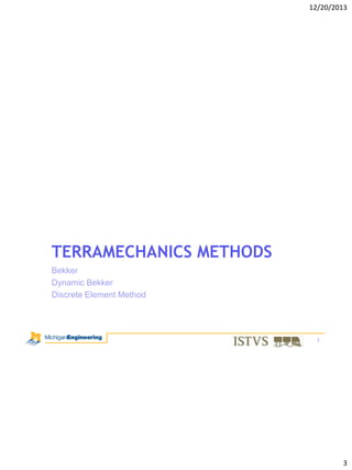 12/20/2013

TERRAMECHANICS METHODS
Bekker
Dynamic Bekker
Discrete Element Method

3

3

 