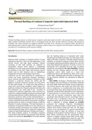 933 | International Journal of Current Engineering and Technology, Vol.4, No.2 (April 2014)
Research Article
International Journal of Current Engineering and Technology
E-ISSN 2277 – 4106, P-ISSN 2347 - 5161
©2014 INPRESSCO
®
, All Rights Reserved
Available at http://inpressco.com/category/ijcet
Thermal Buckling of Laminate Composite Spheroidal Spherical Shell
Mohamed Jawad AubadȦ*
Department of Mechanical Engineering . Babylon University .Iraq
Accepted 10 April 2014, Available online 15 April 2014, Vol.4, No.2 (April 2014)
Abstract
Thermal buckling analysis of multi-layered composite spheroidal spherical shells with clamped boundary condition
under uniform distribution thermal load is investigated using the finite element method to produce the theoretical
modeling. The results obtained are compared with the know data in the literature for composite shells. The effect of
important parameter spherical angle, fiber orientation, number of layers of composite shell and radius to thickness ratio
are taken in to consideration on the structure stability.
Keywords: thermal buckling, composite spheroidal spherical shell, finite element method
Introduction
1
Spherical shells constitute an important portion in many
engineering structures. They can find applications in the
aircraft, missile and high speed aerospace vehicles
consisting of thin shell elements are subjected to
aerodynamic heating which induces a temperature
distribution over the surface and thermal gradient thought
the thickness of the shell. These shell elements also be
widely used in other industries such as shipbuilding,
underground structures and building constructions.
composites are the most promising for components of
current and future engineering structures (aerospace,
naval, chemical and other mechanical industries) as they
represent a composites between the stiffens and the
lightness. Laminate composite structure are well known
for their high strength –to- weight ratio, high stiffness to
weigh ratio, good energy absorption, longer fatigue life,
high heat resistance/low thermal expansion and often also
low production cost, which adds to the versatility of
composite for sensitivity application. These structures are
exposed to combined loading( aerodynamic/structural) and
environmental (thermal) condition during their service life,
which have an adverse effect on their structural behavior.
Thermal buckling has an important role in the design of
structure subjected of the thermal environment. Nowadays
growing interest in shown in structural design in different
branches of modern technology. The main importance in
predication of mechanical behavior of such structures are
in thermal working environment. For example, structures
with hemispherical shape used in hypersonic airplane and
rockets are under high temperature working environment.
The linear buckling analysis of laminated composite
conical shells under thermal load using the finite element
method was reported by Kari[1990 ]. The result indicated
*Corresponding author: Mohamed Jawad Aubad
that the buckling behavior of laminated shell under
thermal load was different from the one with respect to the
angle of the fiber orientation. Thermally inducer dynamic
instability of laminated composite conical shells recently
investigated employing perturbation approach to solve the
linear three-dimensional equations of motion in terms of
incremental stress perturbed from the state of natural
equilibrium was studied by Wu and Chiu[2002]. Thermal
bucking and free vibration analysis of multi- layered
composites conical shells based on a layer wise
displacement theory and obtained the effect of the semi-
vertex angle, subtended angle and radius to thickness ratio
on the structural stability was performed by Woo et.
at[2007].
Shen [2008]. developed a boundary-layer theory for
the buckling and post buckling of anisotropic laminated
thin shells under mechanical loading of axial compression
and external pressure and torsion and found that there
exists a compressive or circumferential stress along with
an associate shear stress and twisting when the anisotropic
laminated cylindrical shell subjected to axial compression
or lateral pressure. In contrast, there exists a shear stress
along with an associate compressive stress when the
anisotropic shell subjected to torsion. Accordingly, believe
that there exists a compressive stress due to boundary
constraints along with an associate shear stress when the
shell is subjected to heating. Hamed et al.[2009]
conducted the nonlinear long-term time-dependent
behavior of spherical shallow concrete domes, in order to
enhance their effective design and safe use. The paper
focuses on the development of a general axisymmetric
theoretical model to study the influence of creep and
shrinkage on the geometric nonlinear behavior. A study of
these effects, considering only the geometrically linear
behavior of shallow concrete domes under service loads,
where a simplified straightforward creep law used. The
nonlinear long-term buckling behavior (creep buckling)
 