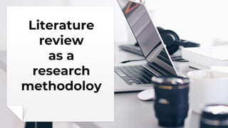Literature
review
as a
research
methodoloy
 
