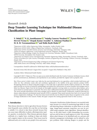 Research Article
Deep Transfer Learning Technique for Multimodal Disease
Classiﬁcation in Plant Images
V. Balaji ,1
N. K. Anushkannan ,2
Sujatha Canavoy Narahari ,3
Punam Rattan ,4
Devvret Verma ,5
Deepak Kumar Awasthi,6
A. Anbarasa Pandian ,7
M. R. M. Veeramanickam ,8
and Molla Bayih Mulat 9
1
Department of EEE, Aditya Engineering College, Surampalem, Andhra Pradesh, India
2
Department of ECE, Kathir College of Engineering, Coimbatore, Tamilnadu, India
3
Department of ECE, Sreenidhi Institute of Science and Technology, Hyderabad, Telangana, India
4
School of Computer Applications, Lovely Professional University, Phagwara, Punjab, India
5
Department of Biotechnology, Graphic Era Deemed to be University, Dehradun, 248002, Uttarakhand, India
6
IFTM University, Moradabad, Uttar Pradesh, India
7
Department of Computer Science and Engineering, Panimalar Engineering College, Poonamallae, Chennai, Tamilnadu, India
8
Centre of Excellence for Cyber Security Technologies, Institute of Engineering and Technology, Chitkara University, Chandigarh,
Punjab, India
9
Department of Chemical Engineering College of Biological and Chemical Engineering,
Addis Ababa Science and Technology University, Addis Ababa, Ethiopia
Correspondence should be addressed to Molla Bayih Mulat; molla.bayih@aastustudent.edu.et
Received 22 June 2022; Revised 3 August 2022; Accepted 17 August 2022; Published 13 May 2023
Academic Editor: Mohammad Farukh Hashmi
Copyright © 2023 V. Balaji et al. This is an open access article distributed under the Creative Commons Attribution License, which
permits unrestricted use, distribution, and reproduction in any medium, provided the original work is properly cited.
Rice (Oryza sativa) is India’s major crop. India has the most land dedicated to rice agriculture, which includes both brown and
white rice. Rice cultivation creates jobs and contributes signiﬁcantly to the stability of the gross domestic product (GDP).
Recognizing infection or disease using plant images is a hot study topic in agriculture and the modern computer era. This study
paper provides an overview of numerous methodologies and analyses key characteristics of various classiﬁers and strategies used to
detect rice illnesses. Papers from the last decade are thoroughly examined, covering studies on several rice plant diseases, and a
survey based on essential aspects is presented. The survey aims to differentiate between approaches based on the classiﬁer utilized.
The survey provides information on the many strategies used to identify rice plant disease. Furthermore, model for detecting rice
disease using enhanced convolutional neural network (CNN) is proposed. Deep neural networks have had a lot of success with
picture categorization challenges. We show how deep neural networks may be utilized for plant disease recognition in the context
of image classiﬁcation in this research. Finally, this paper compares the existing approaches based on their accuracy.
1. Introduction
Plant disease detection is vital in agriculture because farmers
must frequently assess whether the crop they are harvesting
is suitable. It is critical to take these seriously because they
can cause major difﬁculties in plants, affecting product qual-
ity, quantity, or productivity. Plant diseases generate disease
outbreaks on a regular basis, resulting in large-scale death,
and a negative impact on the economy. These issues must be
addressed early on in order to save people’s lives and money.
Automatic classiﬁcation of plant diseases is an essential study
topic because it is critical in monitoring huge ﬁelds of crops
and detecting disease indications on plant leaves at an early
stage. Image-based automatic inspection can now be pro-
vided using computer vision algorithms. Manual identiﬁca-
tion, on the other hand, is labor demanding, less accurate,
and can only be done in small regions at a time. This strategy
allows plant diseases to be identiﬁed early on, and pest and
infection management technologies can be utilized to solve
pest problems while reducing dangers to people and the
Hindawi
Contrast Media & Molecular Imaging
Volume 2023,Article ID 5644727, 8 pages
https://doi.org/10.1155/2023/5644727
 