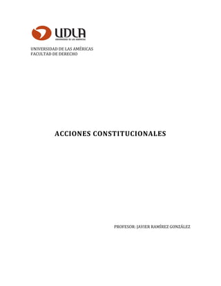 UNIVERSIDAD DE LAS AMÉRICAS
FACULTAD DE DERECHO
ACCIONES CONSTITUCIONALES
PROFESOR: JAVIER RAMÍREZ GONZÁLEZ
 
