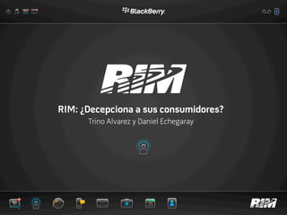 RIM: ¿Decepciona a sus consumidores?
      Trino Alvarez y Daniel Echegaray
 