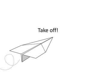 Take off!
 