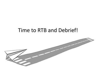 Time to RTB and Debrief!
 