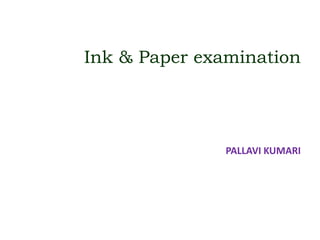 Ink & Paper examination
PALLAVI KUMARI
 