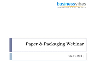 Paper & Packaging Webinar

                  26-10-2011
 