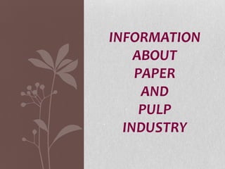 INFORMATION
ABOUT
PAPER
AND
PULP
INDUSTRY
 