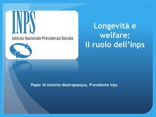 Longevità e
welfare:
il ruolo dell’Inps
Paper di Antonio Mastrapasqua, Presidente Inps
1
 