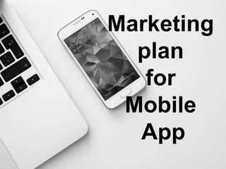 Marketing
plan
for
Mobile
App
 