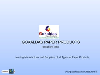GOKALDAS PAPER PRODUCTS
                        Bangalore, India



Leading Manufacturer and Suppliers of all Types of Paper Products.




                                            www.paperbagsmanufacturer.net
 