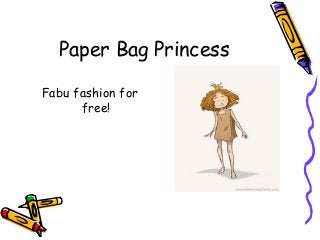 Paper Bag Princess
Fabu fashion for
free!
 