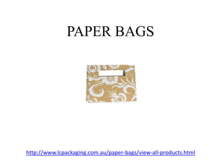 PAPER BAGS




http://www.lcpackaging.com.au/paper-bags/view-all-products.html
 