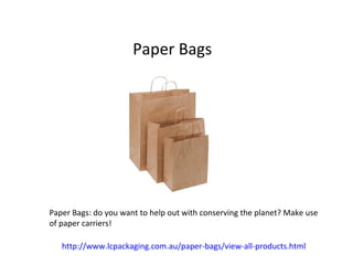 Paper Bags




Paper Bags: do you want to help out with conserving the planet? Make use
of paper carriers!

   http://www.lcpackaging.com.au/paper-bags/view-all-products.html
 