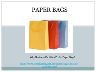 PAPER BAGS




        Why Business Facilities Prefer Paper Bags?

http://www.lcpackaging.com.au/paper-bags/view-all-
                  products.html
 