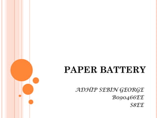 PAPER BATTERY

 ADHIP SEBIN GEORGE
           B090466EE
                S8EE
 