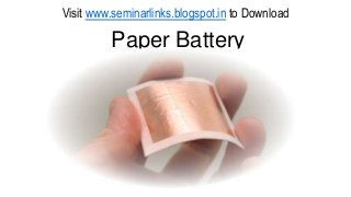 Visit www.seminarlinks.blogspot.in to Download

Paper Battery

 