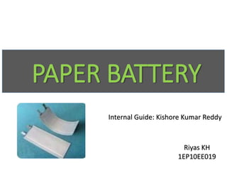 Internal Guide: Kishore Kumar Reddy
Riyas KH
1EP10EE019
PAPER BATTERY
 