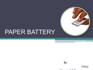PAPER BATTERY
By
Nihal
 