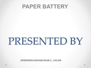 PRESENTED BY
PAPER BATTERY
DHINESHNANDAKUMAR.U , SALEM
 