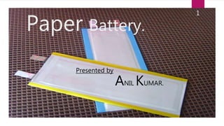 Paper Battery.
1
Presented by
ANIL KUMAR.
 