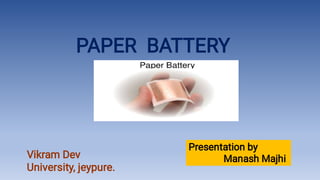 PAPER BATTERY
Presentation by
Manash Majhi
Vikram Dev
University, jeypure.
 