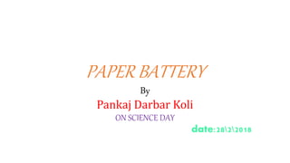 PAPER BATTERY
By
Pankaj Darbar Koli
ON SCIENCE DAY
date:2822018
 