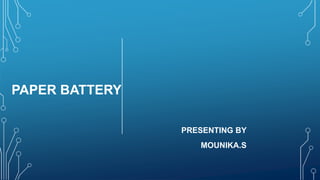 PAPER BATTERY
PRESENTING BY
MOUNIKA.S
 
