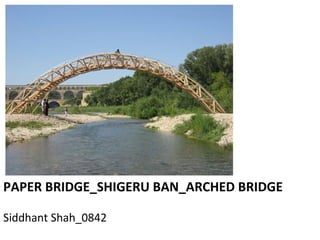 PAPER BRIDGE_SHIGERU BAN_ARCHED BRIDGE

Siddhant Shah_0842
 
