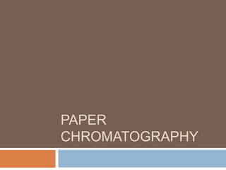 PAPER
CHROMATOGRAPHY
 