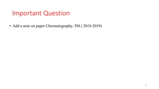 Important Question
• Add a note on paper Chromatography. 5M ( 2018-2019)
33
 