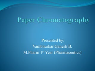 Presented by:
Vambhurkar Ganesh B.
M.Pharm 1st Year (Pharmaceutics)
 