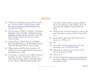 N OTES
[1]    "Taliban begins pulling down statues, VHP vows retalia-          York: Harper and Row, 1962), or Benjamin Rowland,
      tion." The Times of India, ONLINE. March 2, 2001,                 The Art and Architecture of India: Buddhist, Hindu, Jain.
      http://www.timesofindia.com/020301/02indi21.htm,                  (Harmondsworth, Middlesex: Penguin Books Ltd.,
      (accessed June 6, 2001)                                           1953).
[2]   John Huntington, The John C. and Susan L. Huntington        [6]   Richard J. Boyle, in Frank H. Goodyear, Jr., Seven on the
      Photographic Archive of Buddhist and Related Art, http://         Figure. (Pennsylvania Academy of the Fine Arts, 1979),
      kaladarshan.arts.ohio-state.edu/. (Columbus, Ohio: Ohio           p. 5.
      State University, Department of the Arts, accessed
                                                                  [7]   Hayden Herrera, Mary Frank. (New York: Harry N.
      March 15, 2001).
                                                                        Abrums, Inc., 1990), p. 10.
[3]    Michael Sullivan, “Taliban Destruction of Buddhist
                                                                  [8]   ibid.
      Relics Draws World Protests.” Weekend Edition Saturday.
      (National Public Radio). WETS. March 3, 2001.               [9]   Artists talk on Art, http://www.atoa.ws/, (New York:
                                                                        Artists talk on Art, accessed 5 June 2001).
[4]   William Anderson and Clive Hicks, Green Man: The
      Archetype of our Oneness with the Earth. (San Francisco:    [10] Eleanor Munro, Originals: American Women Artists.
      HarperSanFrancisco, 1990).                                       (New York: Touchstone, 1982).
[5]   For example, see Sherman E. Lee, (1994) A History of        [11] Herrera, op. cit.
      Far Eastern Art. (New York: Harry N. Abrums. Inc..          [12] The Solar Cooking Archive, http://www.solarcooking.org/,
      1994), Heinrich Zimmer, Myths and Symbols in Indian              (Sacramento, California: Solar Cookers International,
      Art and Civilization. Edited by Joseph Campbell. (New            accessed July 6, 2001).


                                                                                                                          page 47
 