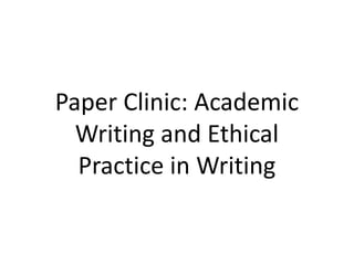 Paper Clinic: Academic
Writing and Ethical
Practice in Writing
 