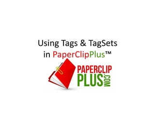 Using Tags & TagSets
 in PaperClipPlus™
 