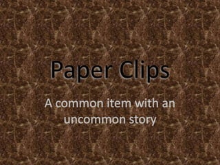 Paper Clips A common item with an uncommon story 