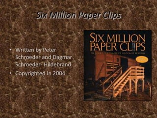 Six Million Paper ClipsWritten by Peter Schroeder and Dagmar Schroeder- HildebrandCopyrighted in 2004