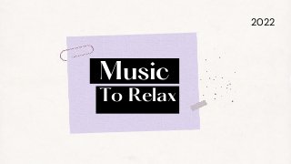 2022
Music
To Relax
 