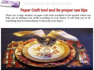 There are a large number of paper craft tools available in the market which can
help you in making your crafts according to your choice. It will help you to do
something that is extraordinary to decorate your house.
 